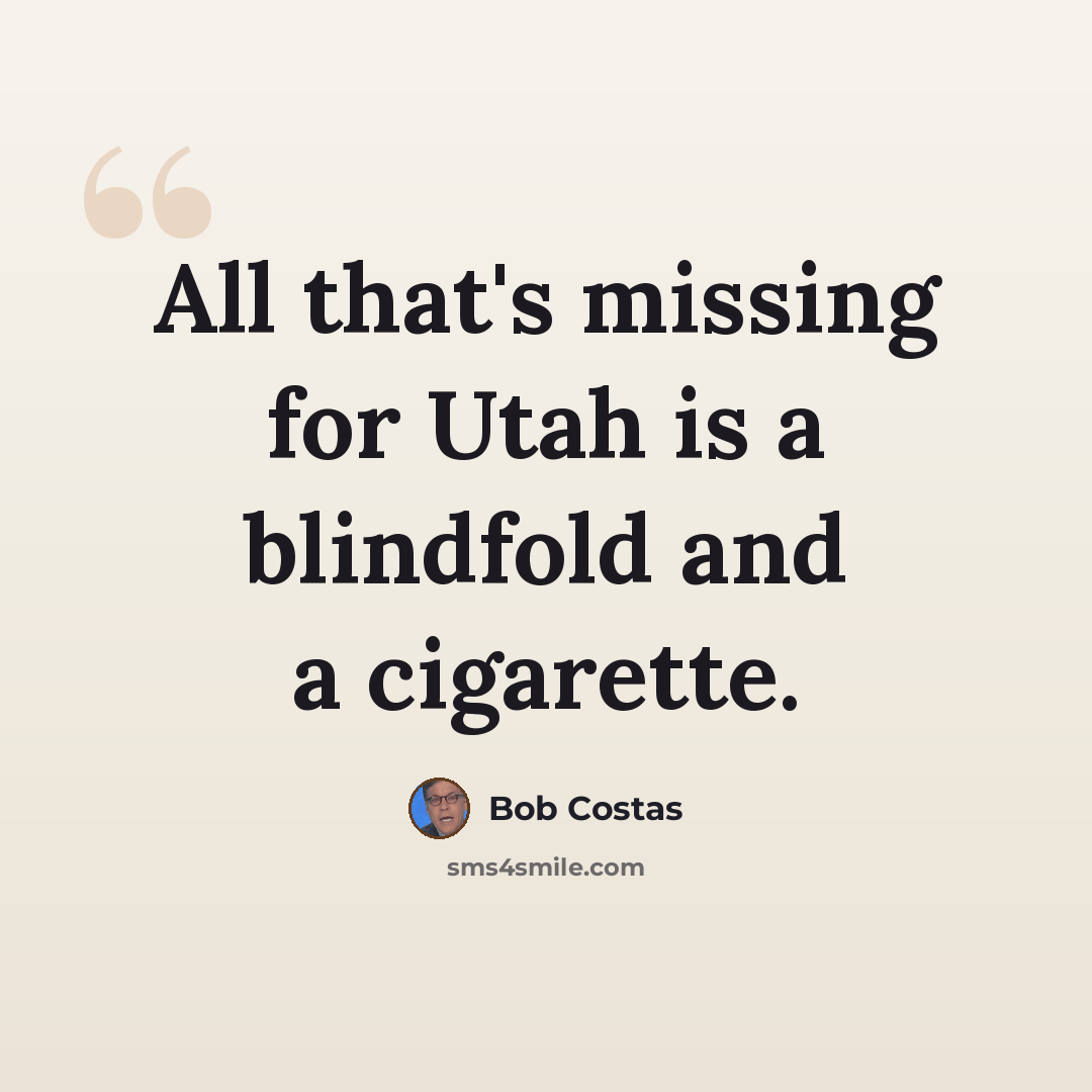 “All that's missing for Utah is a blindfold and a cigarette.” quote by Bob Costas