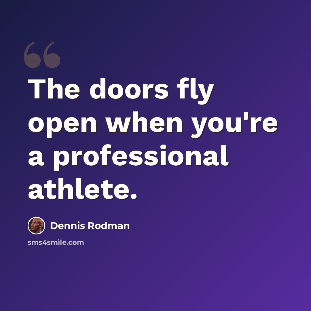 “The doors fly open when you're a professional athlete.” quote by Dennis Rodman