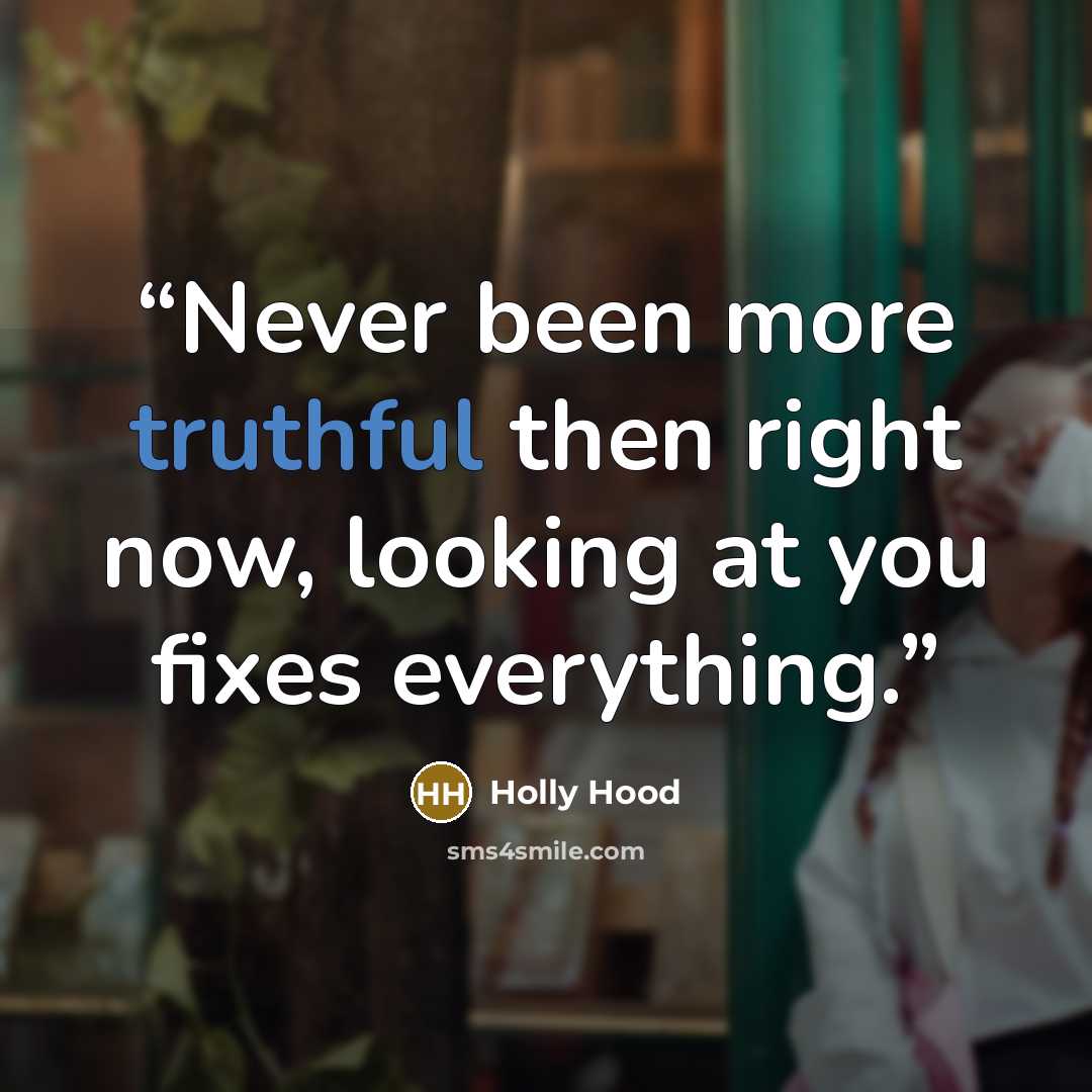 “Never been more truthful then right now, looking at you fixes everything.” quote by Holly Hood