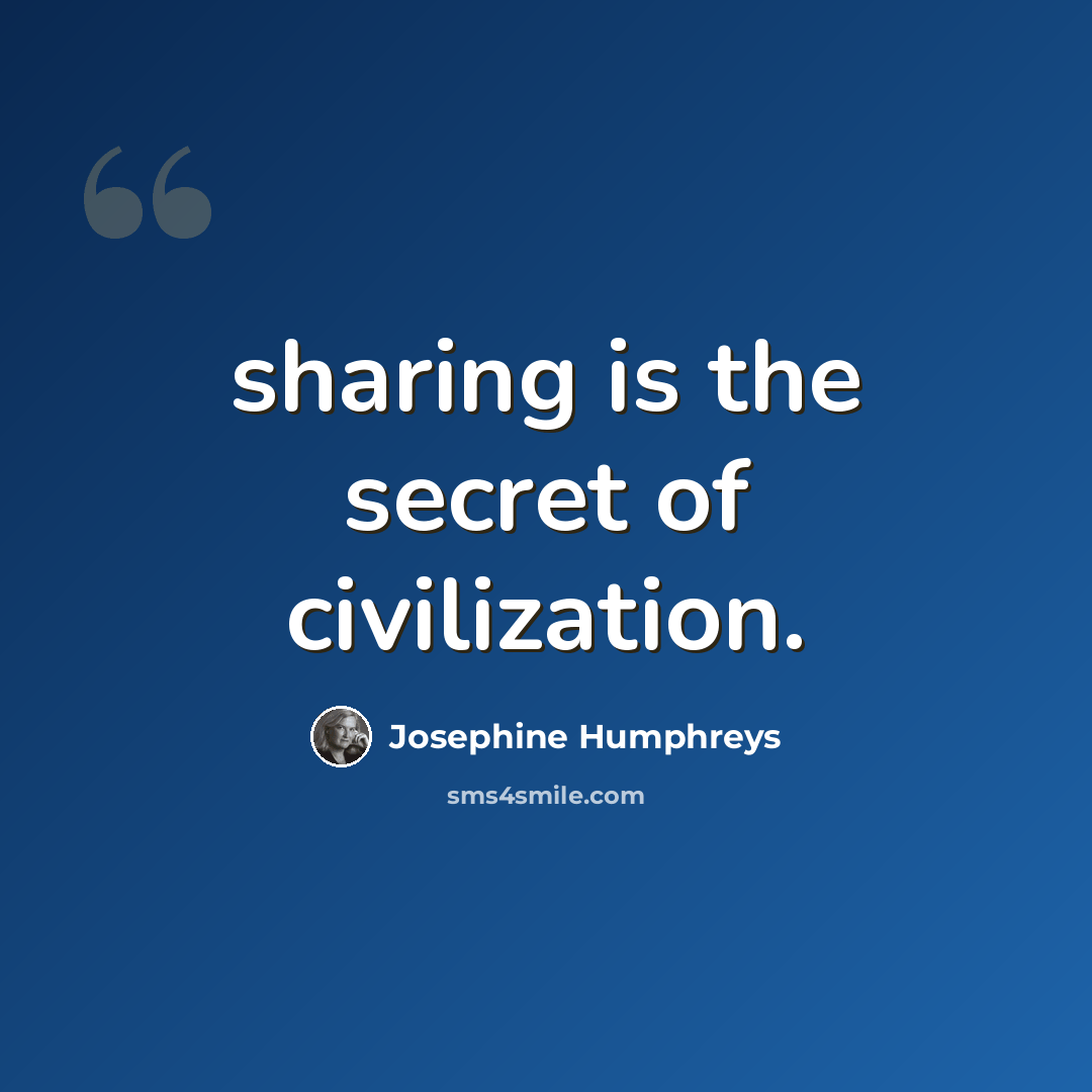 “sharing is the secret of civilization.” quote by Josephine Humphreys