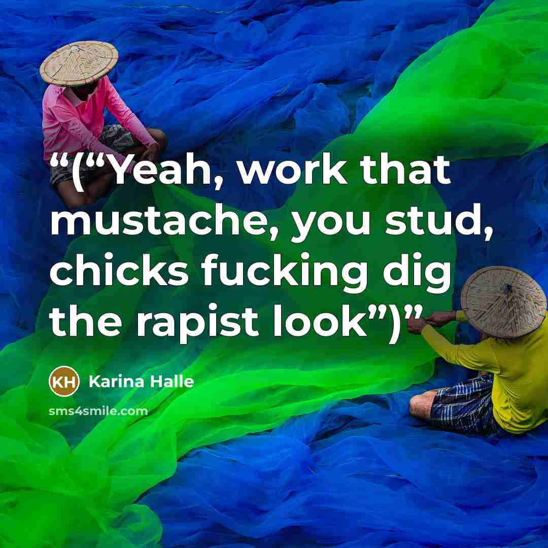 “(“Yeah, work that mustache, you stud, chicks fucking dig the rapist look”)” quote by Karina Halle