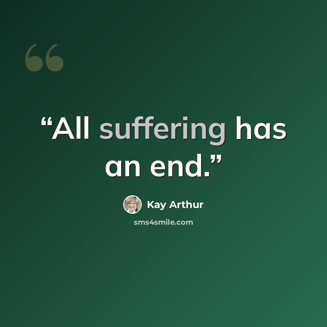 “All suffering has an end.” quote by Kay Arthur