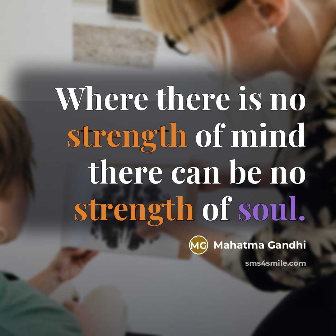 “Where there is no strength of mind there can be no strength of soul.” quote by Mahatma Gandhi