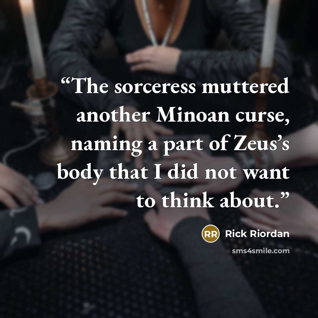 “The sorceress muttered another Minoan curse, naming a part of Zeus’s body that I did not want to think about.” quote by Rick Riordan