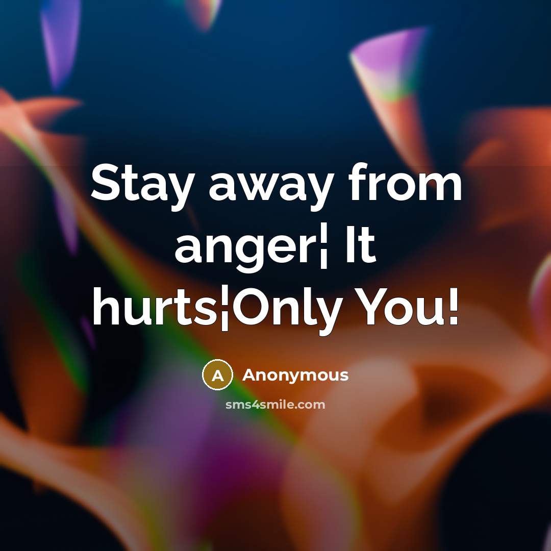 “Stay away from anger¦ It hurts¦Only You!” quote by Anonymous