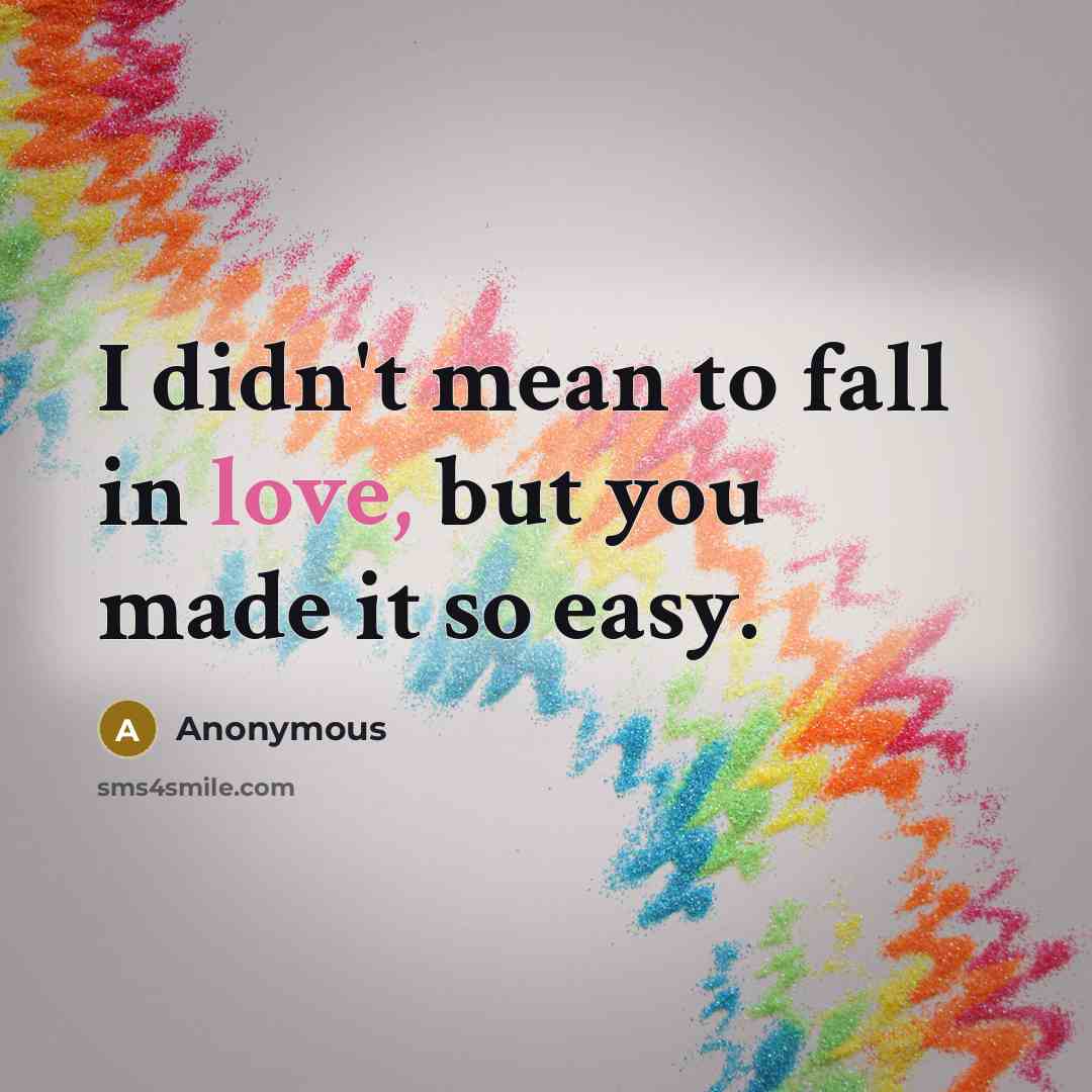 “I didn't mean to fall in love, but you made it so easy.” quote by Anonymous