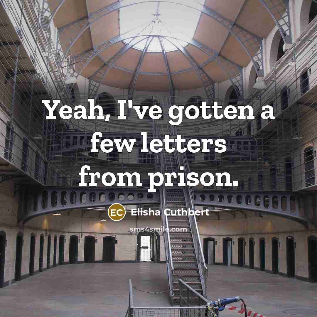 “Yeah, I've gotten a few letters from prison.” quote by Elisha Cuthbert
