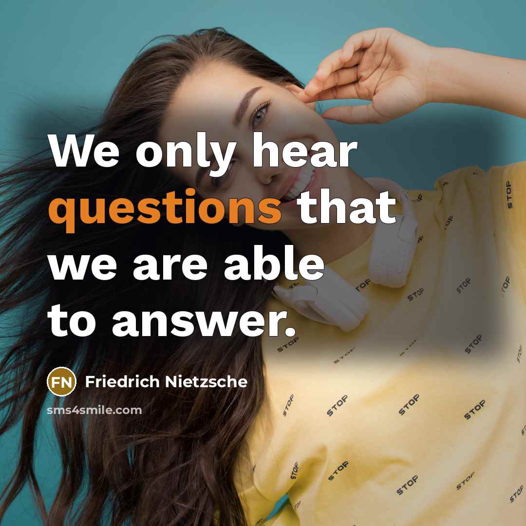 “We only hear questions that we are able to answer.” quote by Friedrich Nietzsche