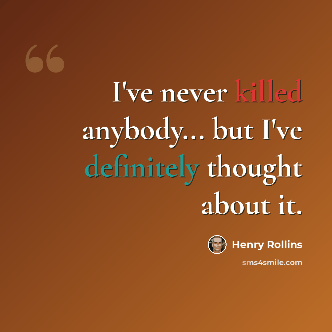 “I've never killed anybody... but I've definitely thought about it.” quote by Henry Rollins