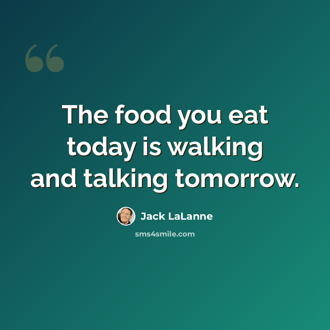 “The food you eat today is walking and talking tomorrow.” quote by Jack LaLanne