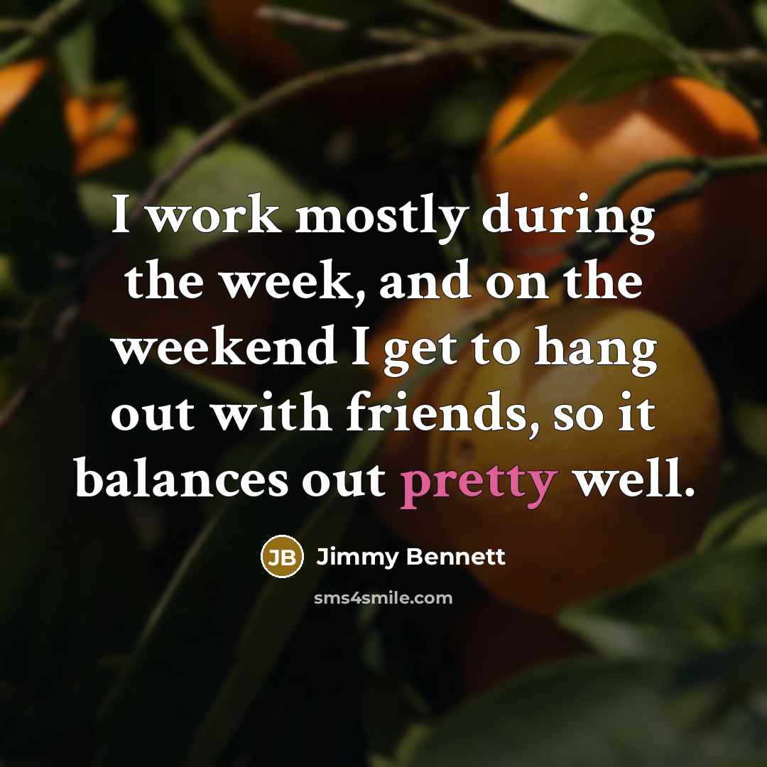 “I work mostly during the week, and on the weekend I get to hang out with friends, so it balances out pretty well.” quote by Jimmy Bennett