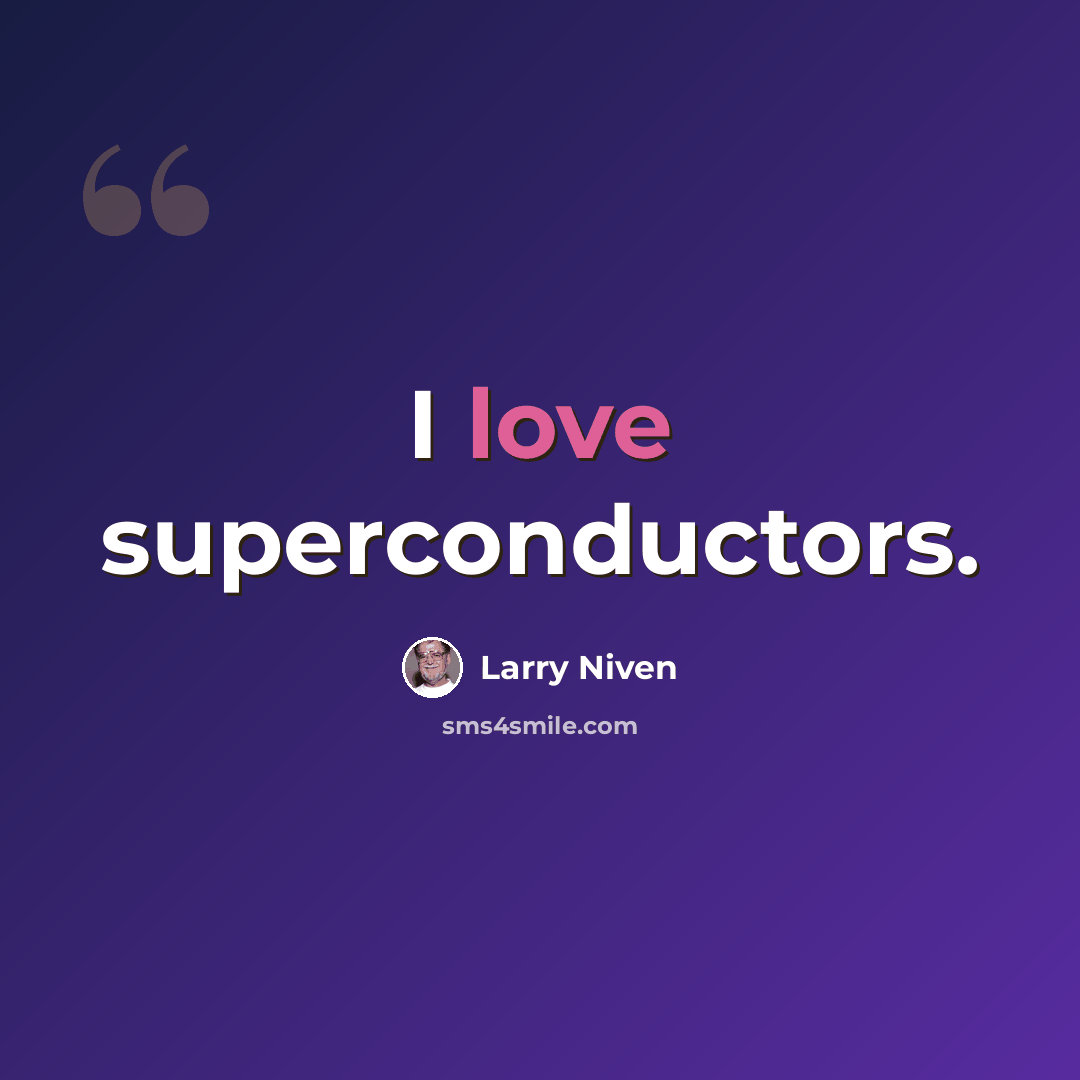 “I love superconductors.” quote by Larry Niven