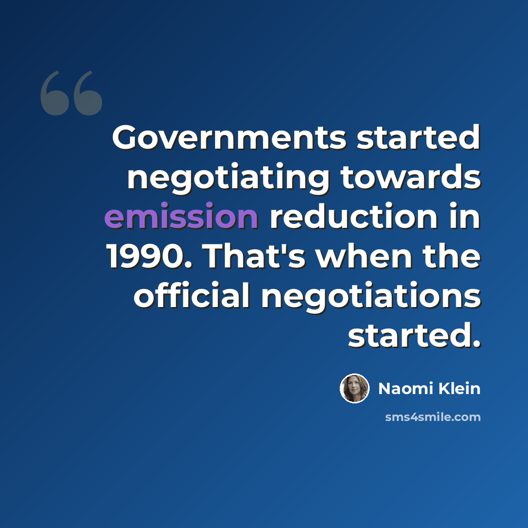 “Governments started negotiating towards emission reduction in 1990. That's when the official negotiations started.” quote by Naomi Klein