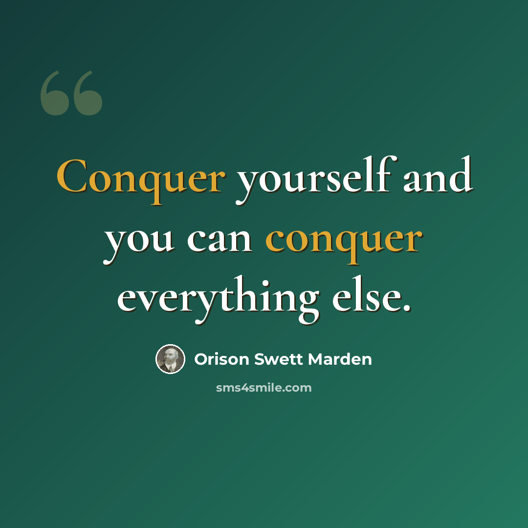 “Conquer yourself and you can conquer everything else.” quote by Orison Swett Marden