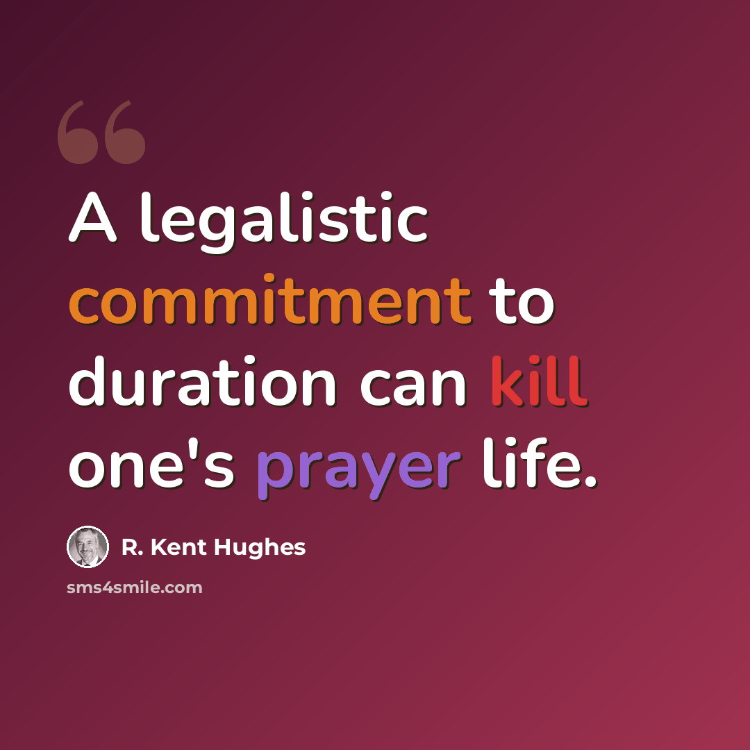 “A legalistic commitment to duration can kill one's prayer life.” quote by R. Kent Hughes