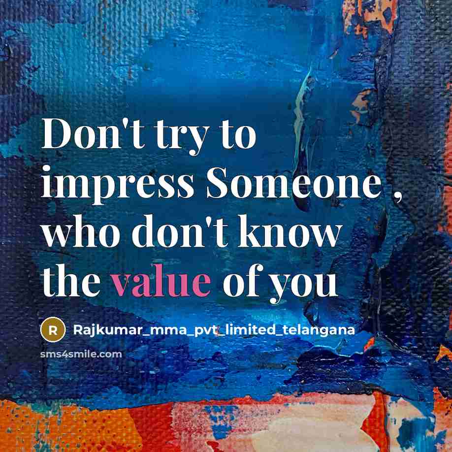 “Don't try to impress Someone , who don't know the value of you” quote by Rajkumar_mma_pvt_limited_telangana