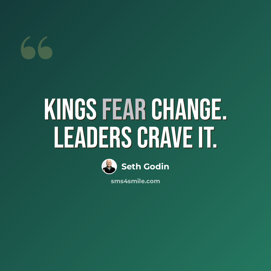 “Kings fear change. Leaders crave it.” quote by Seth Godin