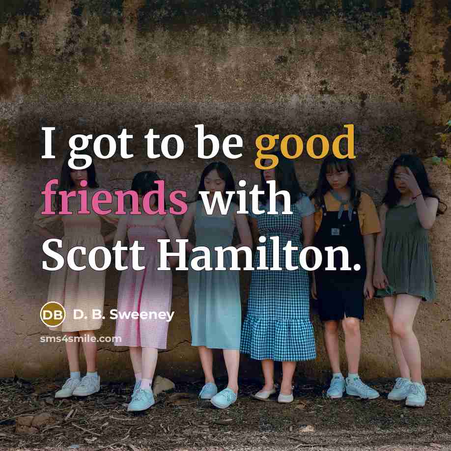 “I got to be good friends with Scott Hamilton.” quote by D. B. Sweeney