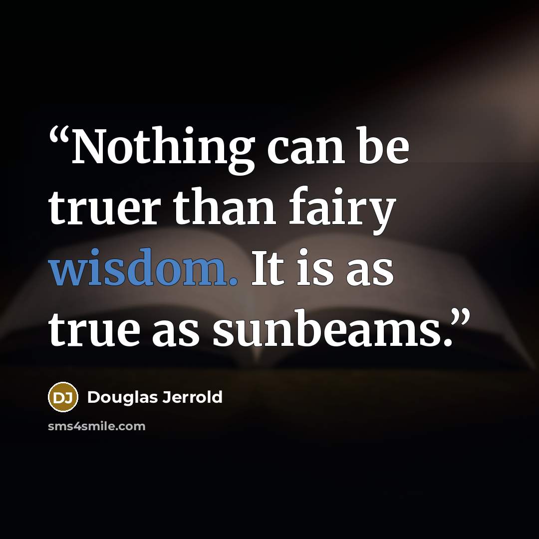 “Nothing can be truer than fairy wisdom. It is as true as sunbeams.” quote by Douglas Jerrold
