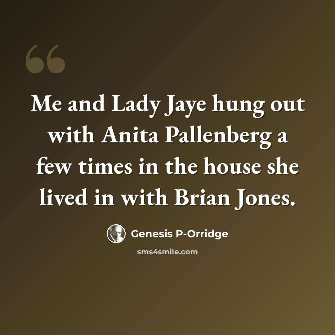 “Me and Lady Jaye hung out with Anita Pallenberg a few times in the house she lived in with Brian Jones.” quote by Genesis P-Orridge