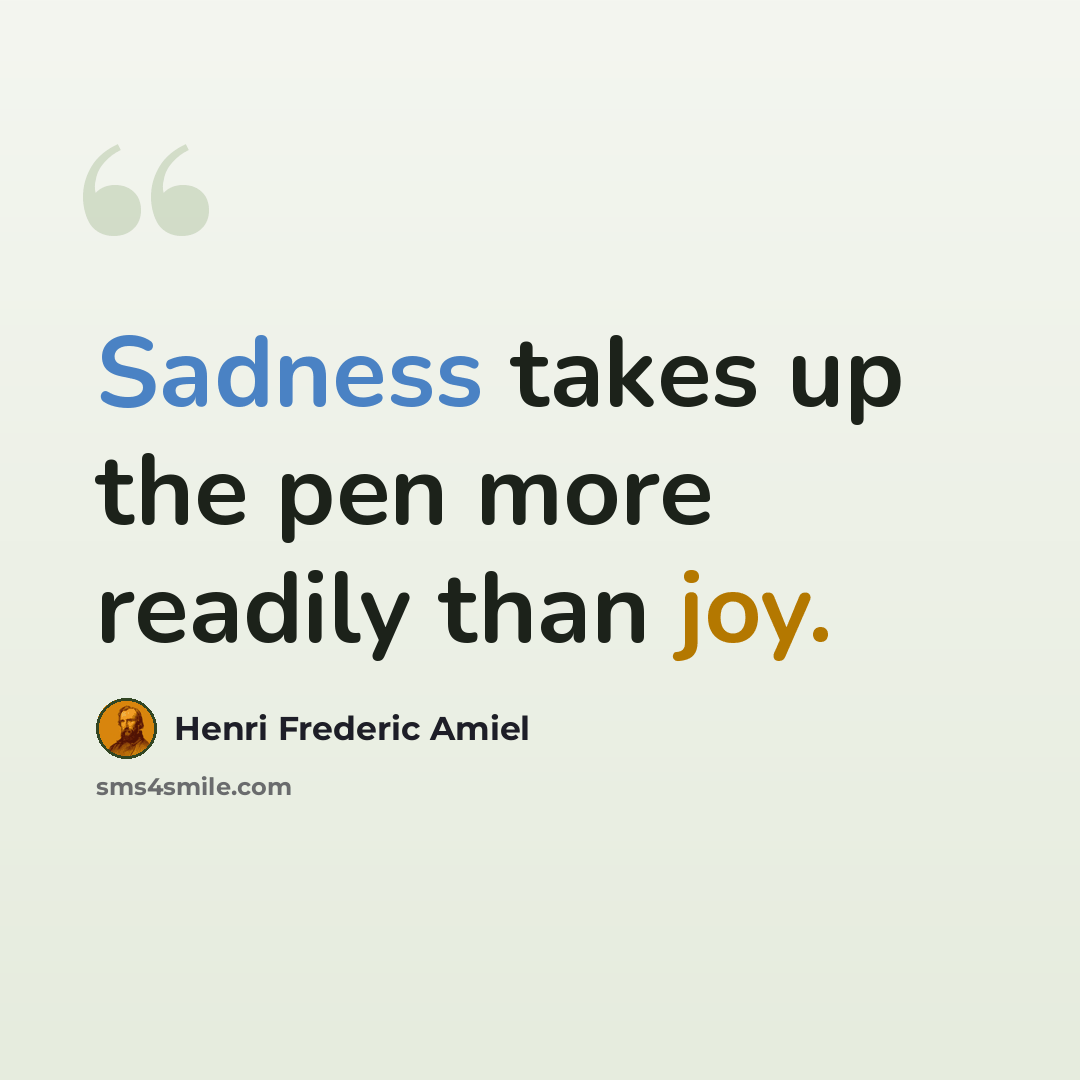 “Sadness takes up the pen more readily than joy.” quote by Henri Frederic Amiel