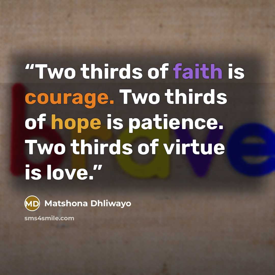 “Two thirds of faith is courage. Two thirds of hope is patience. Two thirds of virtue is love.” quote by Matshona Dhliwayo