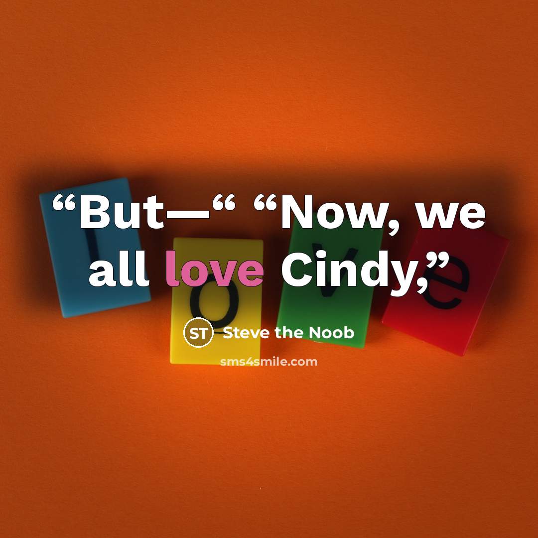 “But—“ “Now, we all love Cindy,” quote by Steve the Noob