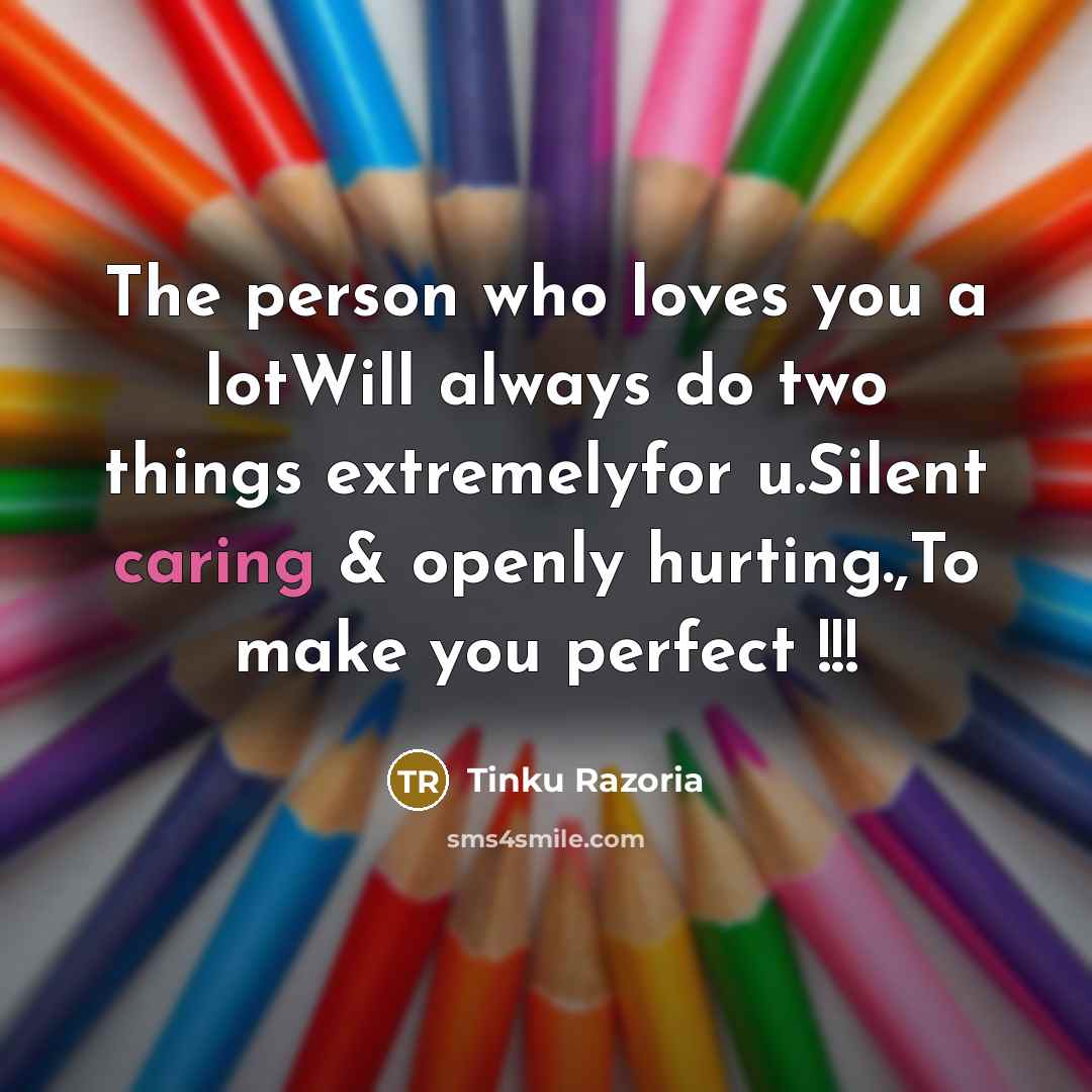 “The person who loves you a lotWill always do two things extremelyfor u.Silent caring & openly hurting.,To make you perfect !!!” quote by Tinku Razoria