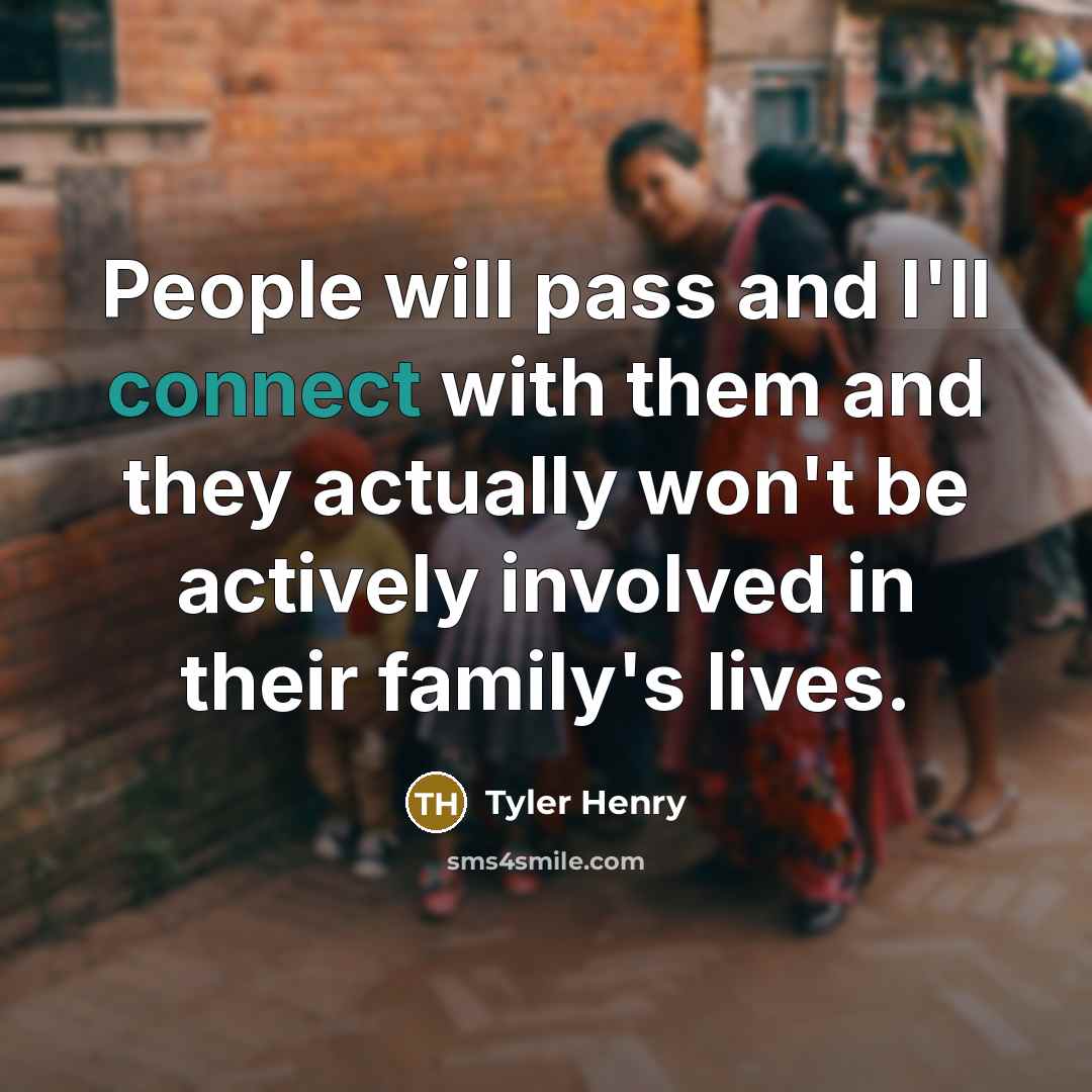 “People will pass and I'll connect with them and they actually won't be actively involved in their family's lives.” quote by Tyler Henry