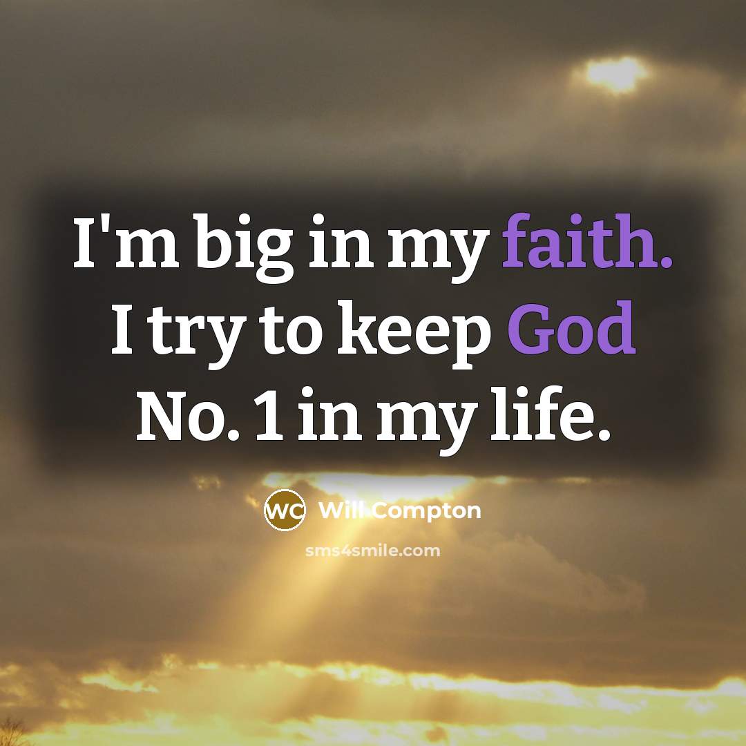 “I'm big in my faith. I try to keep God No. 1 in my life.” quote by Will Compton