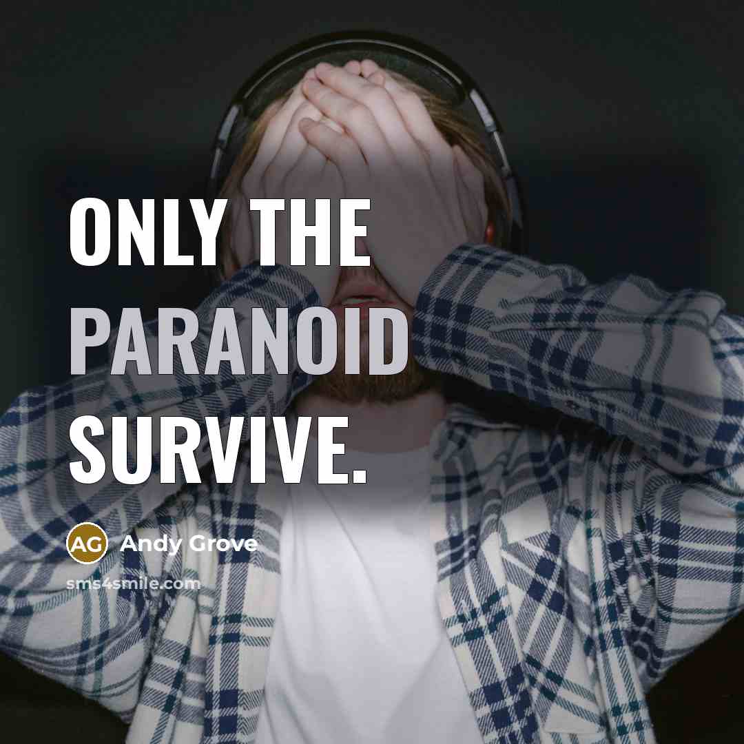 “Only the paranoid survive.” quote by Andy Grove