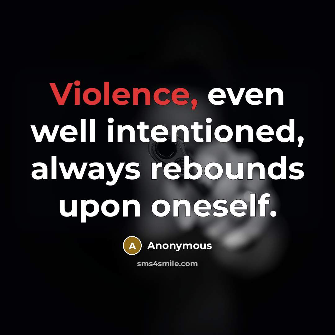 “Violence, even well intentioned, always rebounds upon oneself.” quote by Anonymous