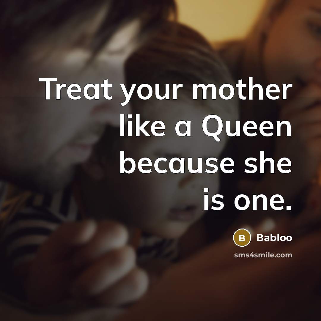 “Treat your mother like a Queen because she is one.” quote by Babloo