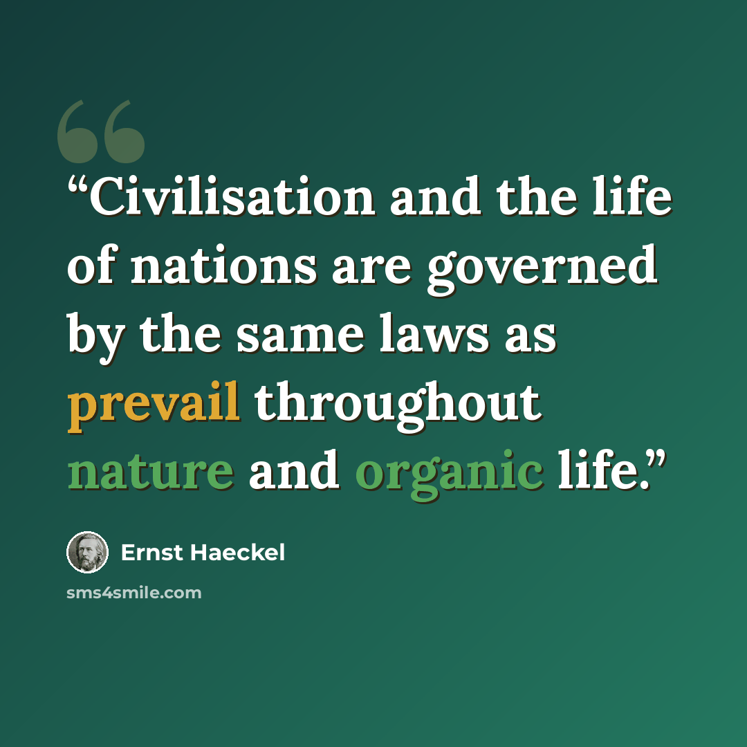 “Civilisation and the life of nations are governed by the same laws as prevail throughout nature and organic life.” quote by Ernst Haeckel