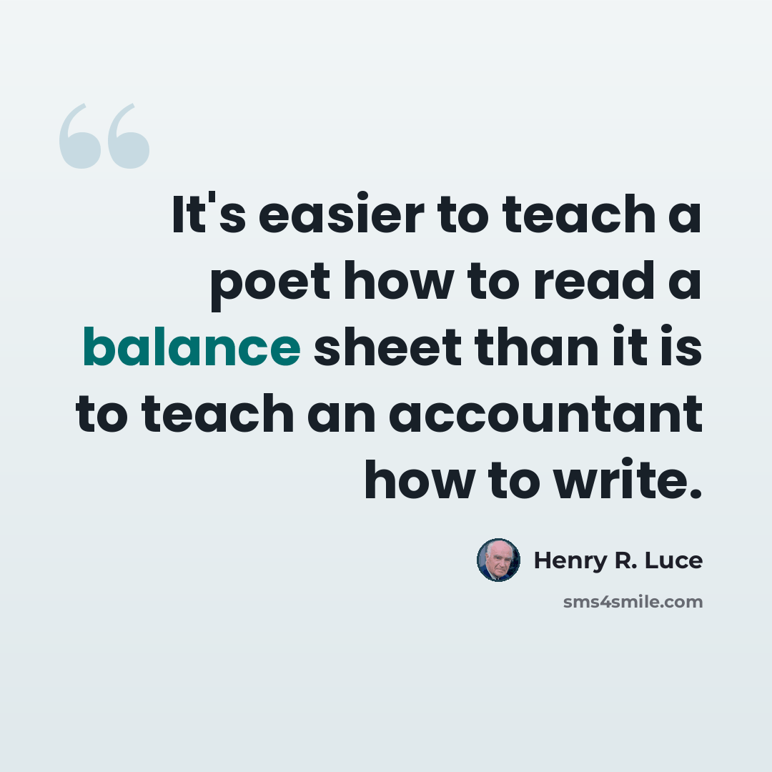 “It's easier to teach a poet how to read a balance sheet than it is to teach an accountant how to write.” quote by Henry R. Luce