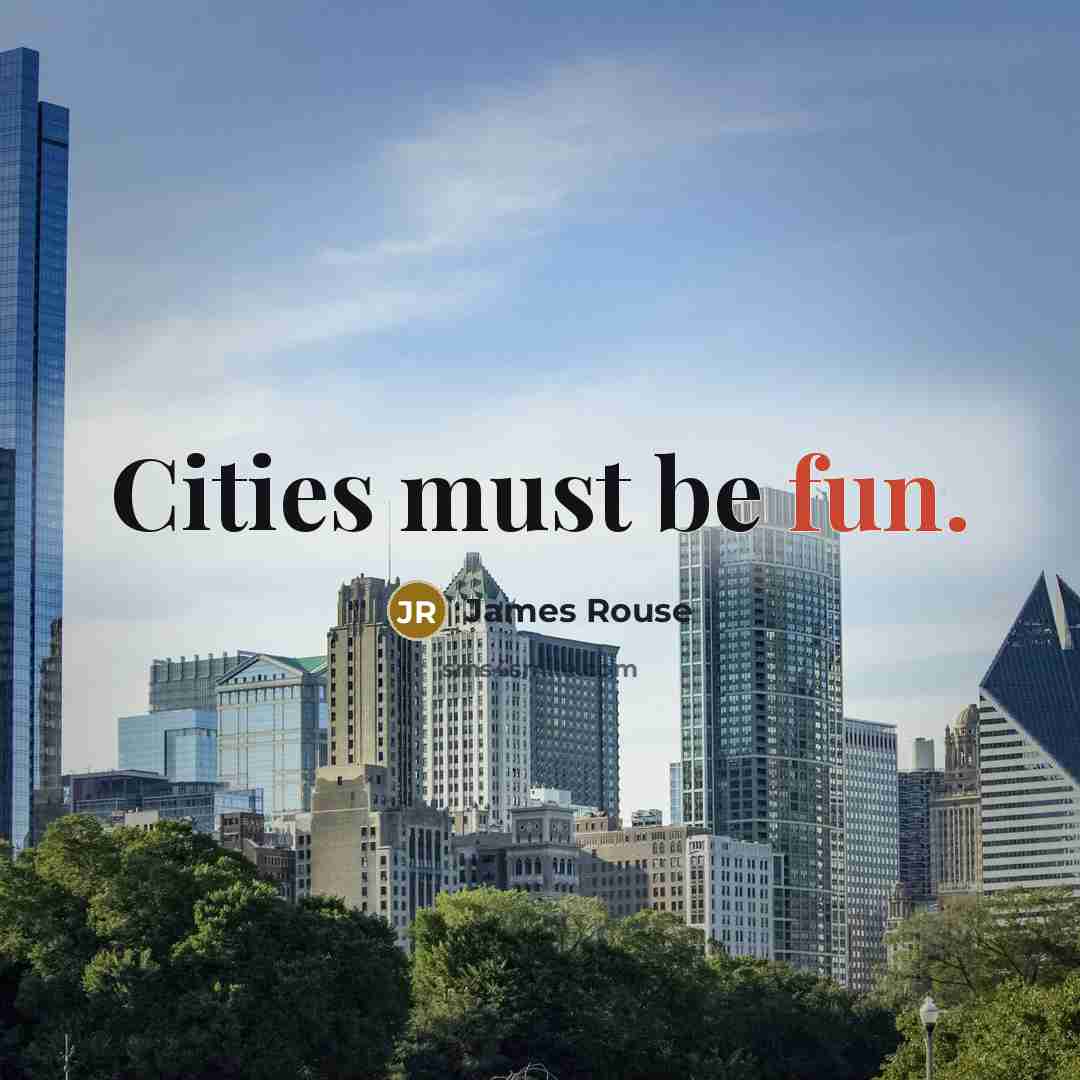 “Cities must be fun.” quote by James Rouse