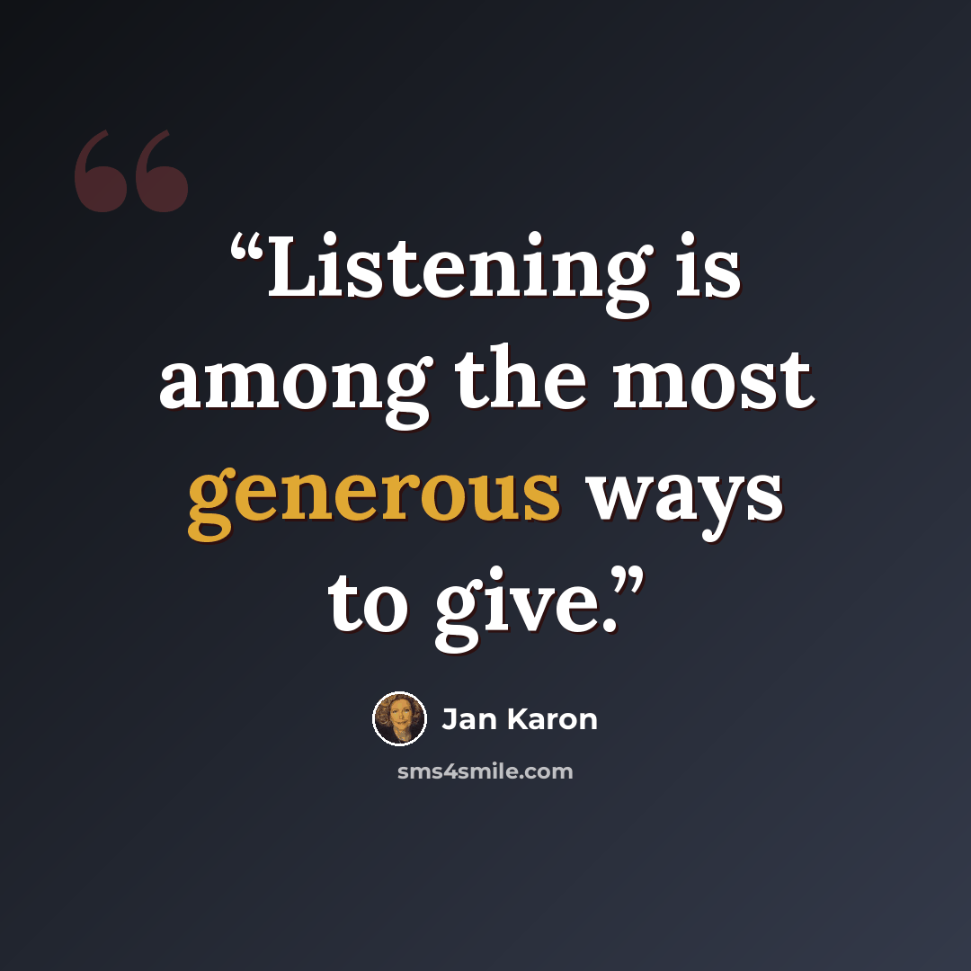 “Listening is among the most generous ways to give.” quote by Jan Karon
