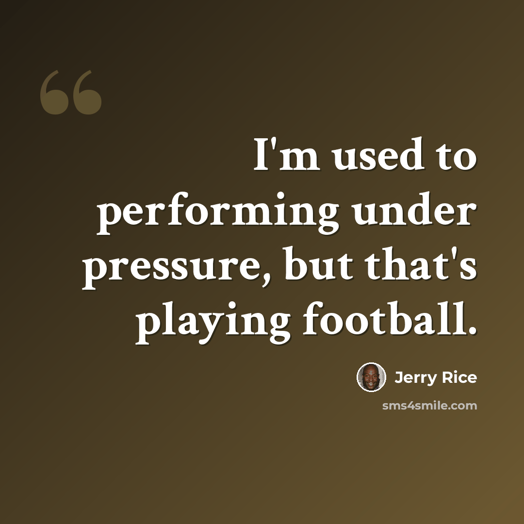 “I'm used to performing under pressure, but that's playing football.” quote by Jerry Rice