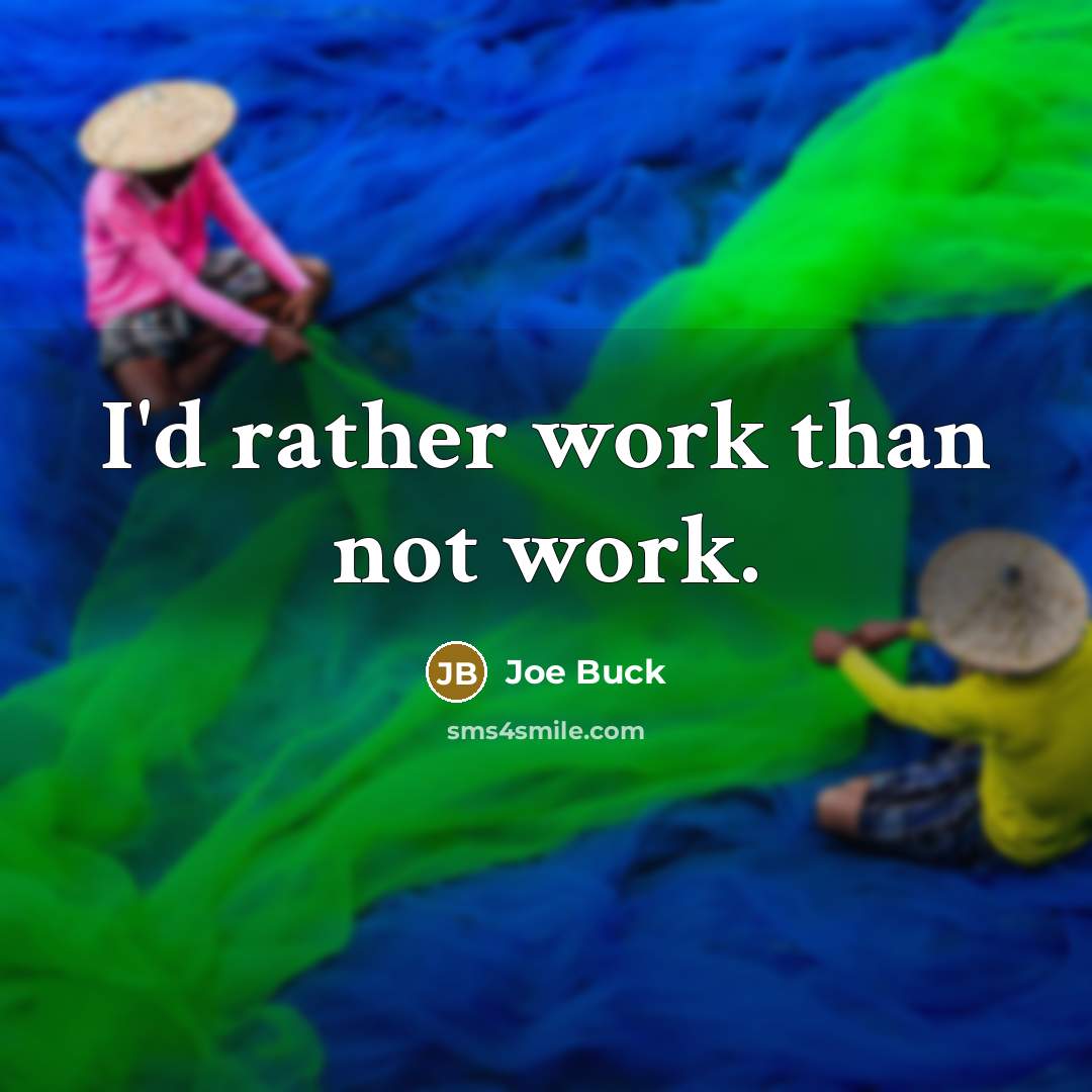 “I'd rather work than not work.” quote by Joe Buck