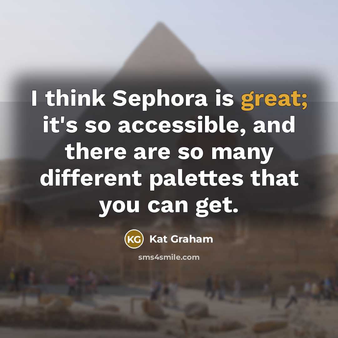 “I think Sephora is great; it's so accessible, and there are so many different palettes that you can get.” quote by Kat Graham