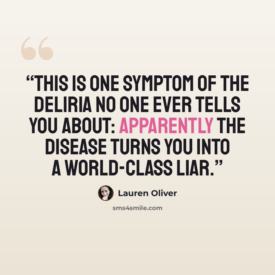 “This is one symptom of the deliria no one ever tells you about: Apparently the disease turns you into a world-class liar.” quote by Lauren Oliver