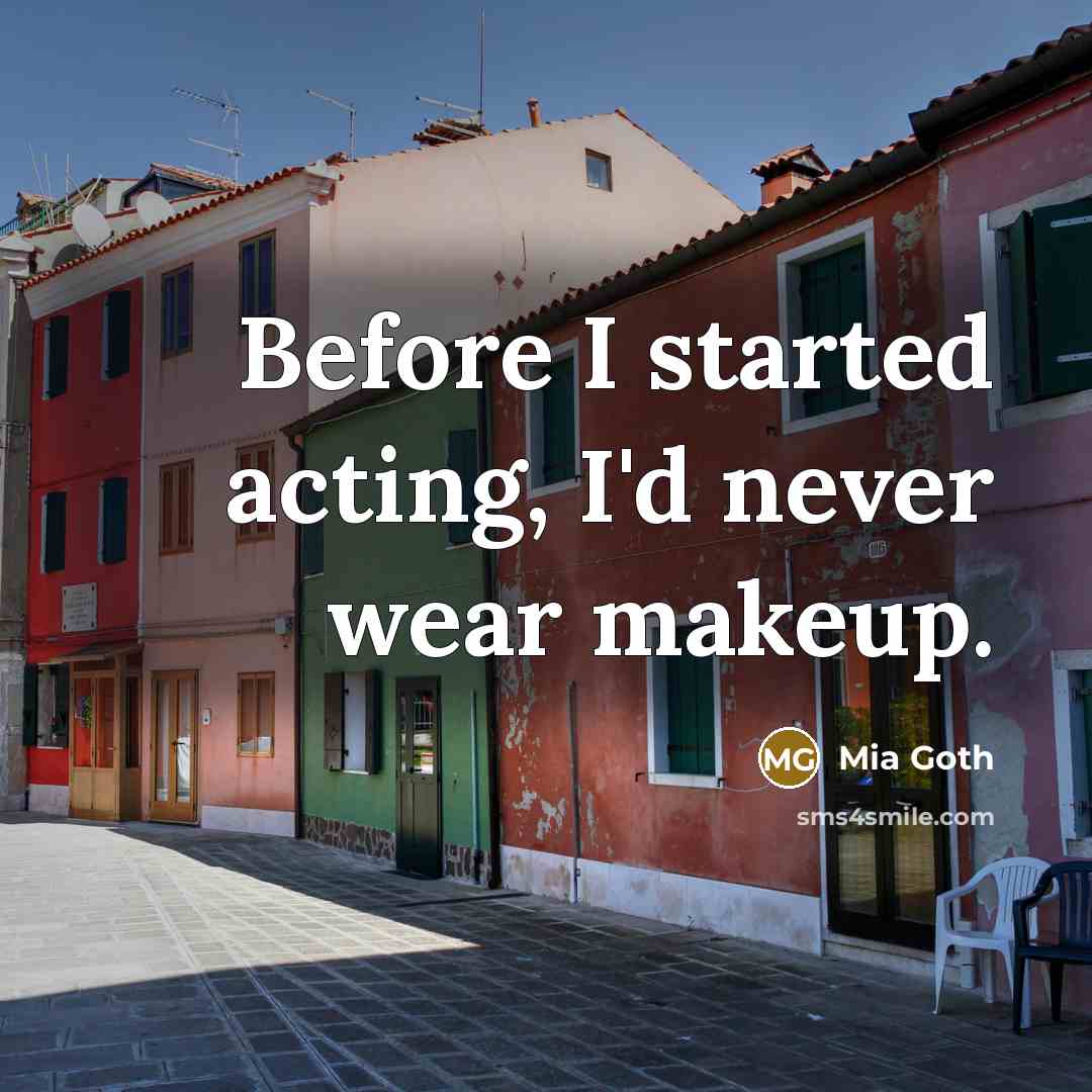 “Before I started acting, I'd never wear makeup.” quote by Mia Goth