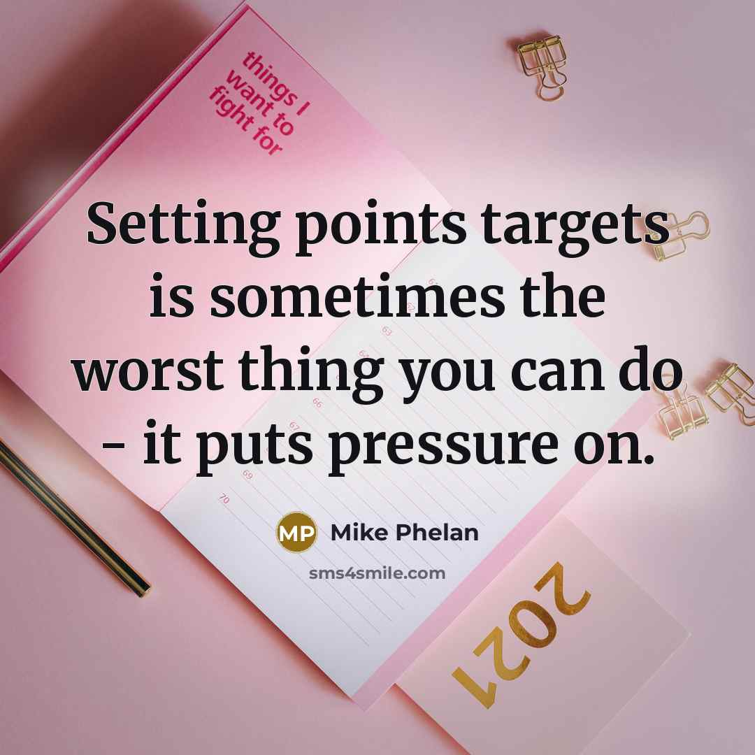 “Setting points targets is sometimes the worst thing you can do - it puts pressure on.” quote by Mike Phelan