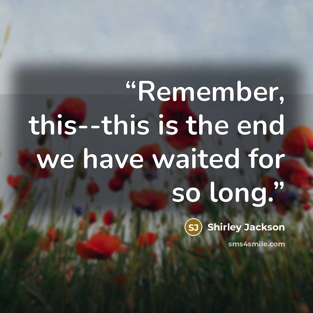 “Remember, this--this is the end we have waited for so long.” quote by Shirley Jackson
