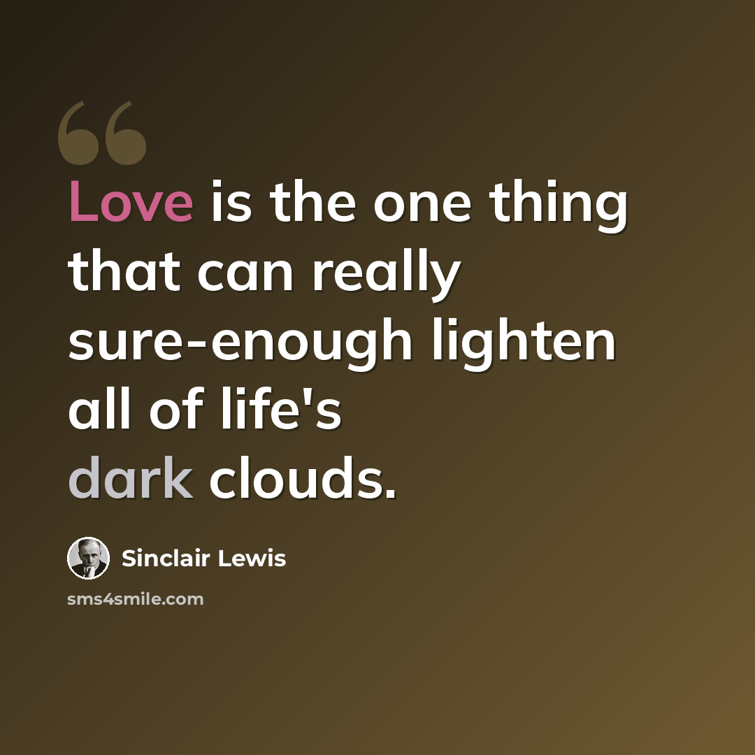 “Love is the one thing that can really sure-enough lighten all of life's dark clouds.” quote by Sinclair Lewis