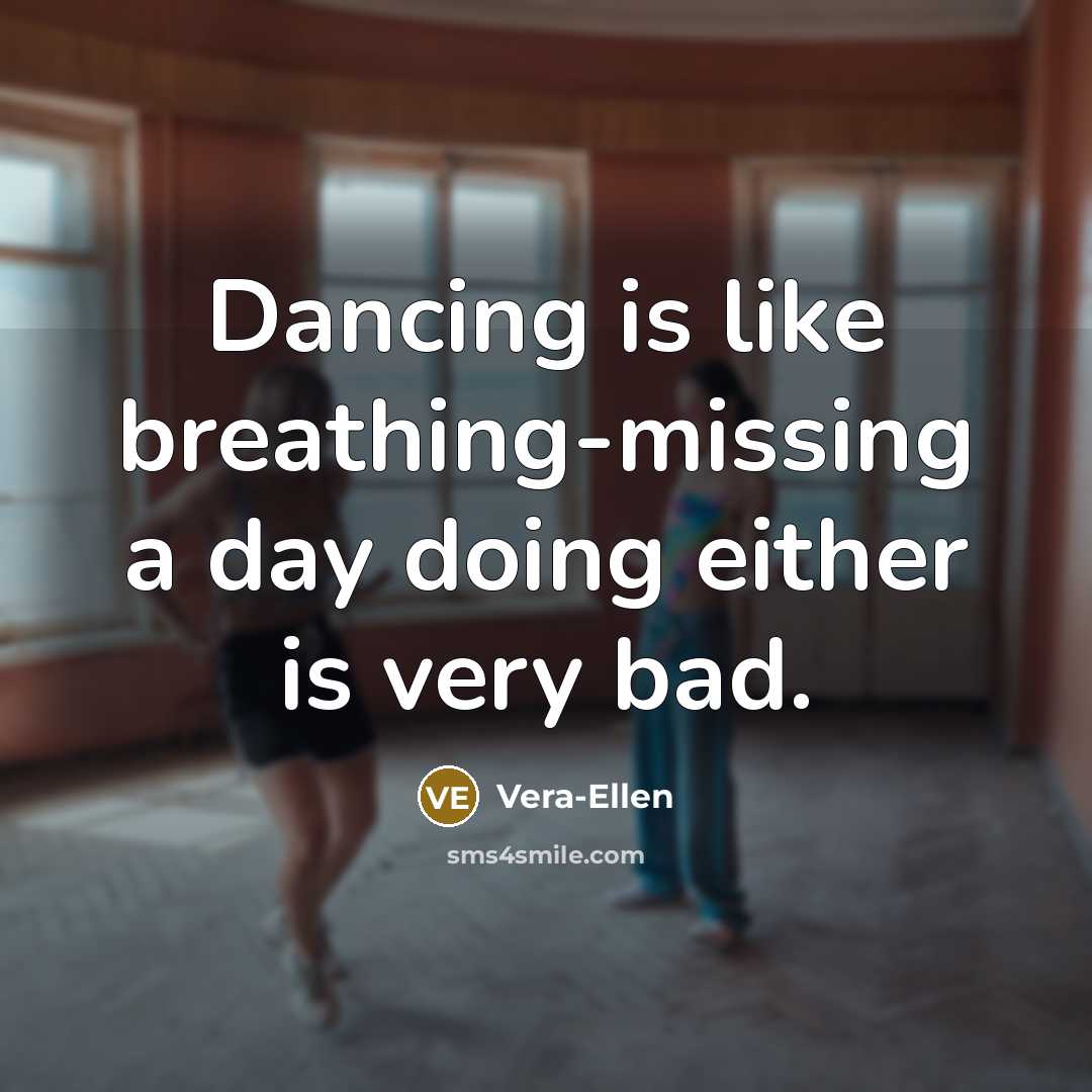 “Dancing is like breathing-missing a day doing either is very bad.” quote by Vera-Ellen