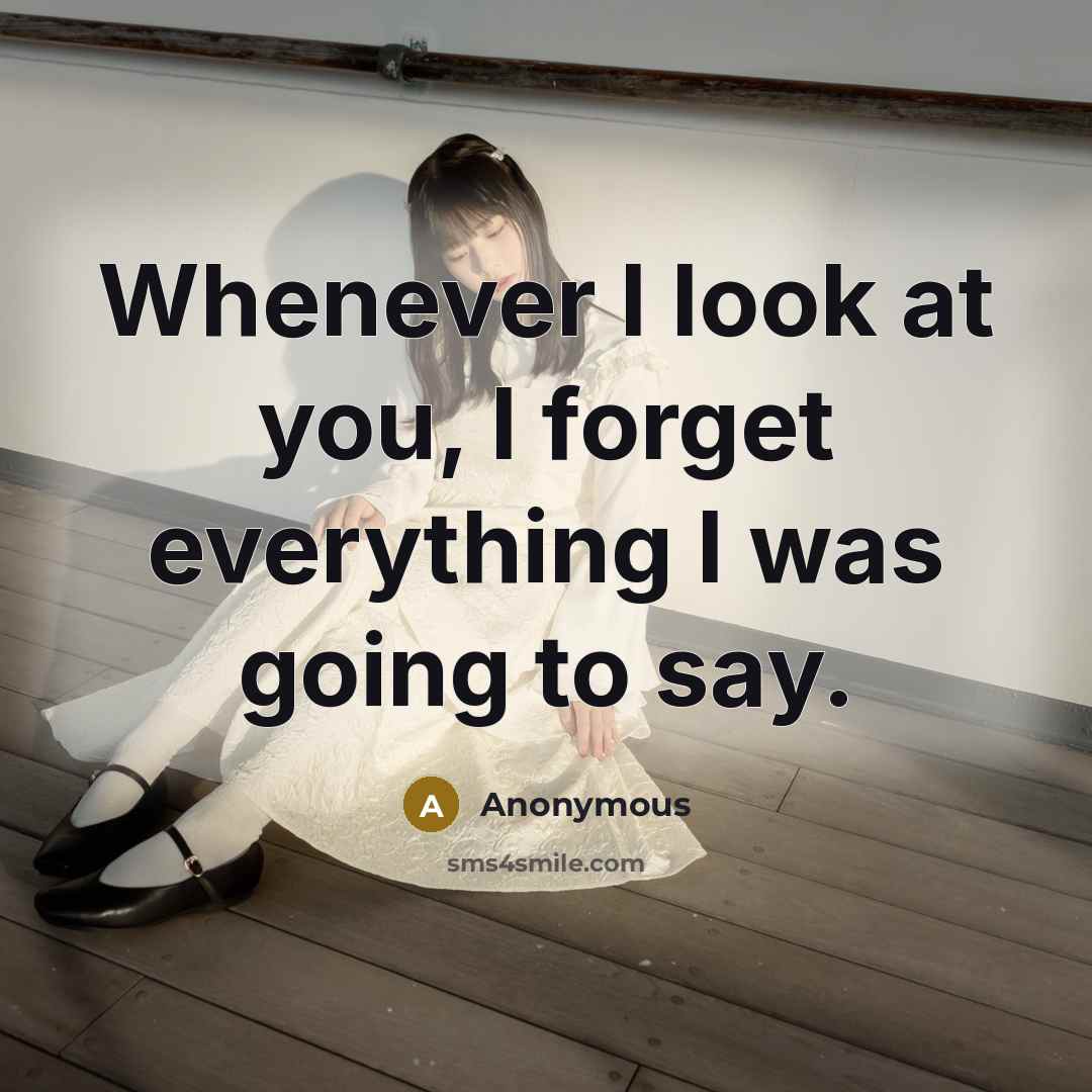 “Whenever I look at you, I forget everything I was going to say.” quote by Anonymous
