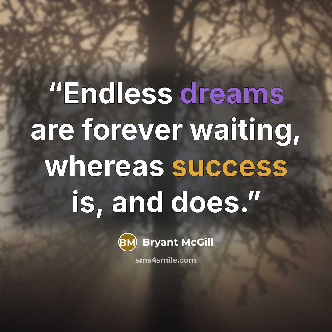 “Endless dreams are forever waiting, whereas success is, and does.” quote by Bryant McGill