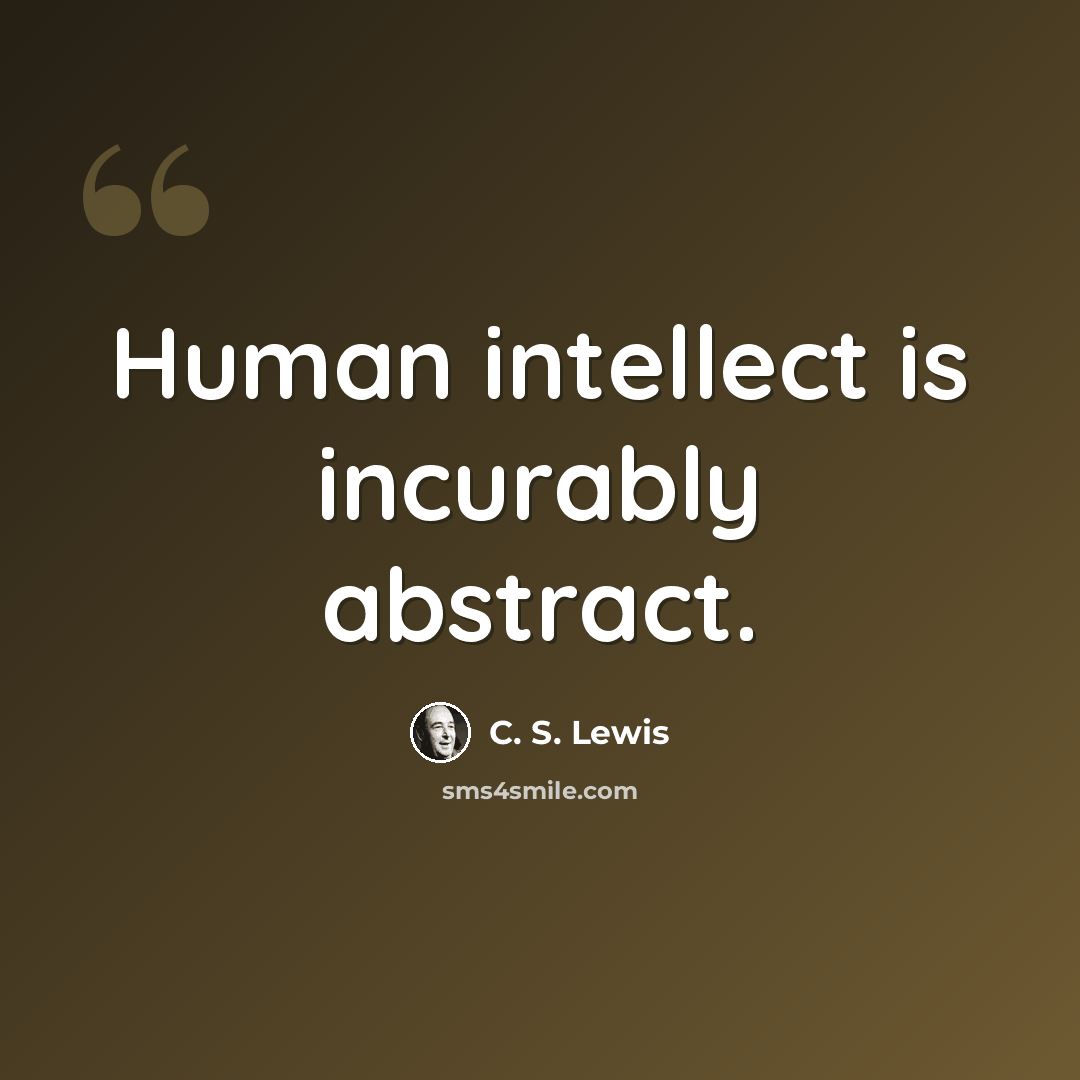 “Human intellect is incurably abstract.” quote by C. S. Lewis