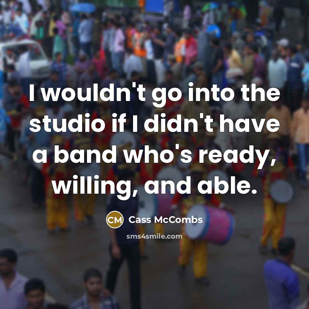 “I wouldn't go into the studio if I didn't have a band who's ready, willing, and able.” quote by Cass McCombs